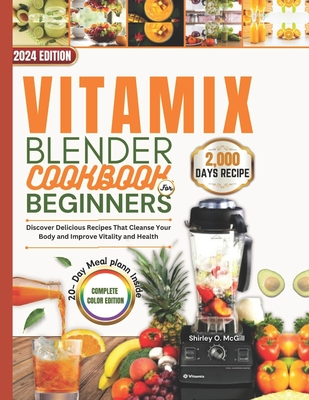 Coperta cărții 'Vitamix Blender Cookbook For Beginners 2024: Discover Delicious Recipes That Cleanse Your Body and Improve Vitality and'