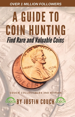 A Guide To Coin Hunting: Find Rare and Valuable Coins - Justin Wayne Couch