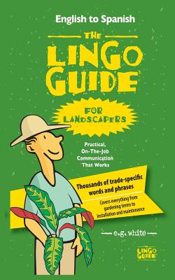 Coperta cărții 'The Lingo Guide for Landscapers; La Lingo Guide Para Jardineros - E. G. White'