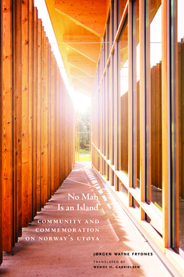 No Man Is an Island: Community and Commemoration on Norway's Utøya - Jørgen Watne Frydnes