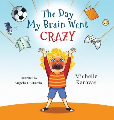 The Day My Brain Went Crazy: A Children's Book About Managing Emotions - Michelle Karavas