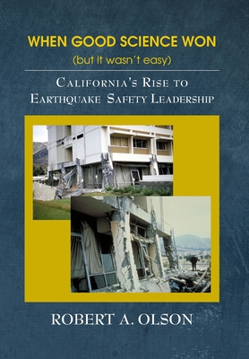 Coperta cărții 'When Good Science Won (but it wasn't easy): California's Rise to Earthquake Safety Leadership - Robert A. Olson'