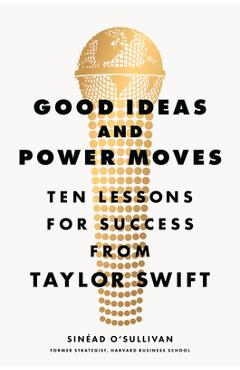 Poza produsului Good Ideas and Power Moves: Ten Lessons for Success from Taylor Swift - Sinead O'sullivan