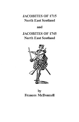 Jacobites of 1715 and 1745. North East Scotland - Frances Mcdonnell
