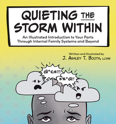 Quieting the Storm Within: An Illustrated Introduction to Your Parts Through Internal Family Systems and Beyond - J. Ashley T. Booth