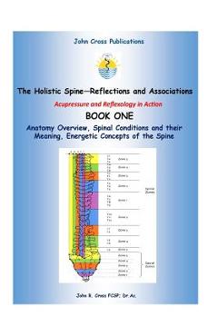 Coperta cărții 'The Holistic Spine - Associations and Reflections: Acupressure and Reflexology in Action - John R. Cross'