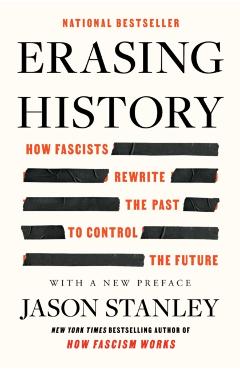 Erasing History: How Fascists Rewrite the Past to Control the Future - Jason Stanley