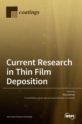 Current Research in Thin Film Deposition: Applications, Theory, Processing, and Characterisation - Ross Birney