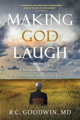 Making God Laugh: A Memoir of Psychiatry, Dublin, and the Electric Chair - R. C. Goodwin