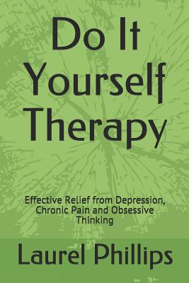 Coperta cărții 'Do It Yourself Therapy: Effective Relief from Depression, Chronic Pain and Obsessive Thinking - Laurel A. Phillips'