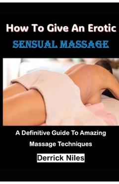 Coperta cărții 'How To Give An Erotic Sensual Massage: A Definitive Guide To Amazing Massage Techniques - Derrick Niles'