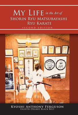 My Life in the Art of Shorin Ryu Matsubayashi Ryu Karate - Kyoshi Anthony Ferguson