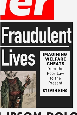 Coperta cărții 'Fraudulent Lives: Imagining Welfare Cheats from the Poor Law to the Present Volume 9 - Steven King'