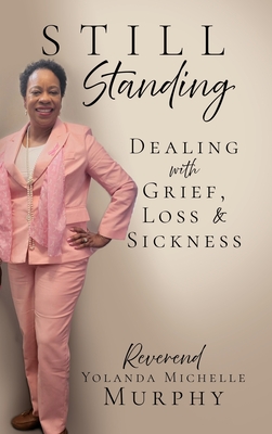 Still Standing: Dealing with Grief, Loss & Sickness - Reverend Yolanda Michelle Murphy