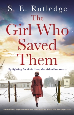 The Girl Who Saved Them: An absolutely unputdownable and heartbreaking World War Two page-turner - S. E. Rutledge