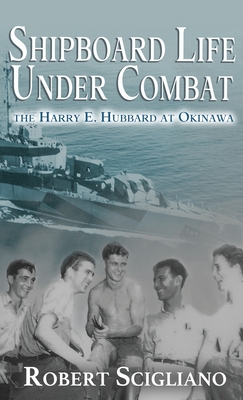 Shipboard Life Under Combat: The Harry E. Hubbard at Okinawa - Robert Scigliano