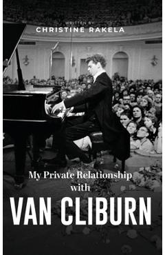 Coperta cărții 'My Private Relationship with Van Cliburn: A memoir - The fascinating life of a legend through fame, loss, and great'