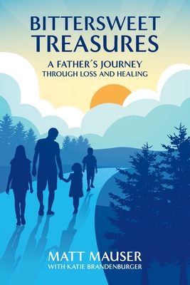 Bittersweet Treasures: A Father's Journey Through Loss & Healing - Matt Mauser