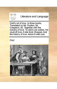 Coperta cărții 'Ovid's Art of Love. in Three Books. Translated by Mr. Dryden, Mr. Congreve, &C. Together with the Remedy of Love. to'