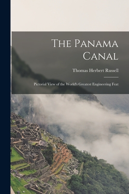 The Panama Canal: Pictorial View of the World's Greatest Engineering Feat - Thomas Herbert Russell