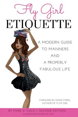 Fly Girl Etiquette: A Modern Guide To Manners and A Properly Fabulous Life - Phire Dawson Cole