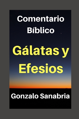 Gálatas Y Efesios: Comentario Bíblico - Gonzalo Sanabria