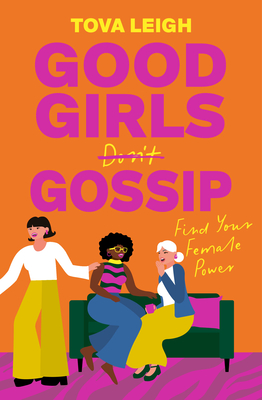 Good Girls Gossip: Find Your Female Power - Tova Leigh
