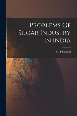 Problems Of Sugar Industry In India - M. P. Gandhi