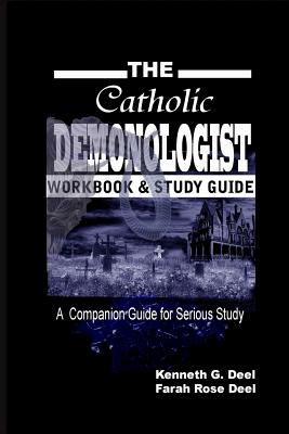 The Catholic Demonologist: Workbook and Study Guide: A companion guidebook for the serious Demonology study - Kenneth G. Deel