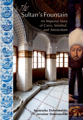 Coperta cărții 'The Sultanas Fountain: An Imperial Story of Cairo, Istanbul, and Amsterdam - Agnieszka Dobrowolska'