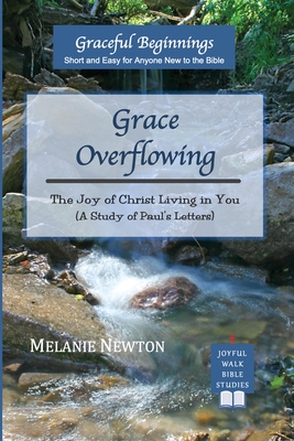 Grace Overflowing: The Joy of Christ Living in You (A Study of Paul's Letters) - Melanie Newton