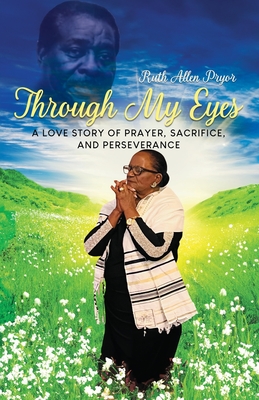 Through My Eyes: A Love Story of Prayer, Sacrifice, and Perseverance - Ruth Allen Pryor