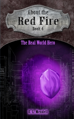 About the Red Fire, Book 4, The Real World Hero - E. L. Mendell