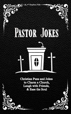 Pastor Jokes: Christian Puns and Jokes to Charm a Church, Laugh with Friends, & Ease the Soul - Stephen Fide