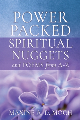 Power Packed SPIRITUAL NUGGETS AND POEMS From A-Z - Maxine A. D. Moch