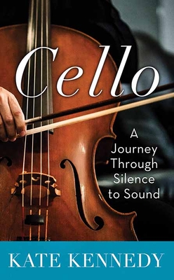 Cello: A Journey Through Silence to Sound - Kate Kennedy