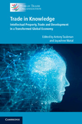 Trade in Knowledge: Intellectual Property, Trade and Development in a Transformed Global Economy -
