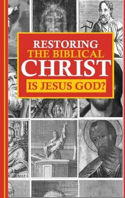 Coperta cărții 'Restoring the Biblical Christ: Is Jesus God? - Jason Kerrigan'