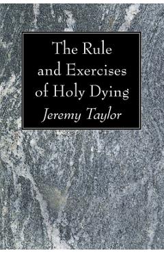 The Rule and Exercises of Holy Dying - Jeremy Taylor