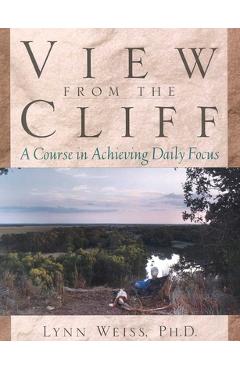 Poza produsului View from the Cliff: A Course in Achieving Daily Focus - Lynn Weiss