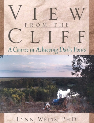View from the Cliff: A Course in Achieving Daily Focus - Lynn Weiss