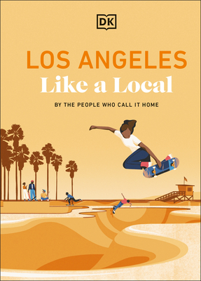 Los Angeles Like a Local: By the People Who Call It Home - 