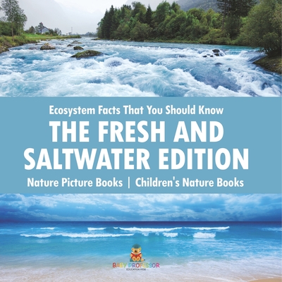 Ecosystem Facts That You Should Know - The Fresh and Saltwater Edition - Nature Picture Books Children's Nature Books - 