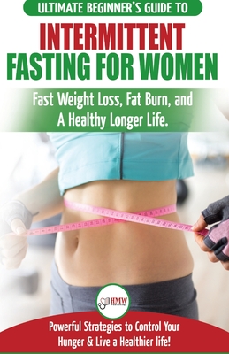 Intermittent Fasting For Women: The Ultimate Beginner's Guide to Fast Weight Loss, Fat Burn, and A Healthy Longer Life. Powerful Strategies to Control - Jennifer Louissa