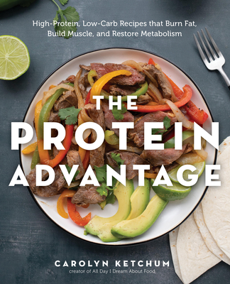 The Protein Advantage: High-Protein, Low-Carb Recipes That Burn Fat, Build Muscle, and Restore Metabolism - Carolyn Ketchum