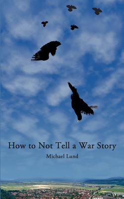 How to Not Tell a War Story - John Lund