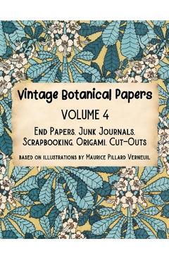 Poza produsului Vintage Botanical Papers Volume 4: End Papers, Junk Journals, Scrapbooking, Origami, Cut-outs. Based on illustrations by Maurice Pillard Verneuil - Lynn Alex