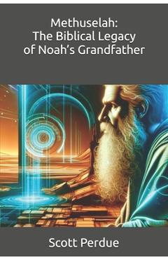 Coperta cărții 'Methuselah: The Biblical Legacy of Noah's Grandfather - Scott Perdue'