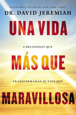 Una Vida Más Que Maravillosa: 9 Decisiones Que Transformarán Tu Vida Hoy - David Jeremiah