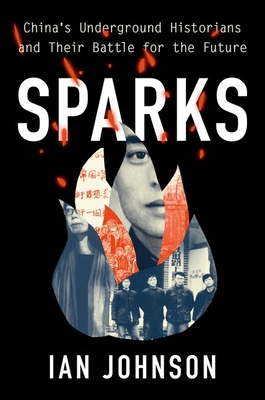 Sparks: China's Underground Historians and Their Battle for the Future - Ian Johnson